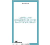 La formation des groupes de jeunes dans l'espace urbain Alexis Ferrand (Auteur)