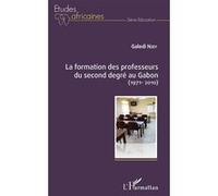 La Formation Des Professeurs Du Second Degré Au Gabon (1971-2010)