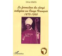 La formation du clergé indigène au Congo Français 1875-1960 - Côme Kinata - L'harmattan - broché - Essai