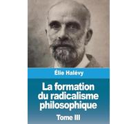 La formation du radicalisme philosophique: Tome III