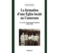 La Formation D'une Eglise Locale Au Cameroun - Le Cas Des Communautés Baptistes (1841-1949)