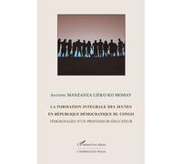La formation intégrale des jeunes en République Démocratique du Congo Antoine Manzanza Lieko Ko Momay (Auteur)