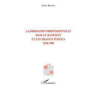 La formation professionnelle dans le batiment et les travaux publics 1950-1990 - Pierre Benoist - L'harmattan - broché - Etude