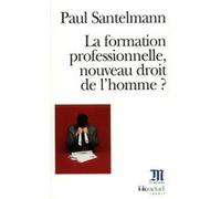 La Formation professionnelle, nouveau droit de l'homme ? Paul Santelmann (Auteur)