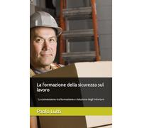 La formazione della sicurezza sul lavoro: La connessione tra formazione e riduzione degli infortuni