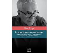 La formazione di uno sguardo. Marco Bellocchio e l'inesauribile dialogo tra cinema e vita