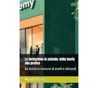La formazione in azienda: dalla teoria alla pratica: (la storia in comune di anelli e silicone)