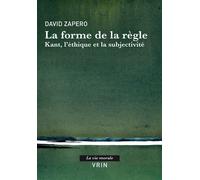 La forme de la règle Kant, l'éthique et la subjectivité - David Zapero - Vrin - broché - Etude