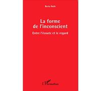 La forme de l'inconscient – Entre l'écoute et le regard – L'Harmattan