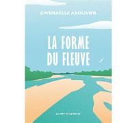 La Forme du fleuve - Gwenaëlle Abolivier - Le Mot Et Le Reste - broché - Essai