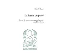 La Forme du passé Écriture du temps et poétique du fragment chez Julien Gracq - Patrick Marot - Classiques Garnier - broché - Essai