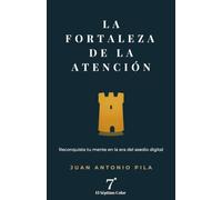 La Fortaleza de la Atención: Reconquista tu Mente en la Era del Asedio Digital