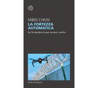 La fortezza automatica Se l'IA decide chi può varcare i confini - Fabio Chiusi - Bollati Boringhieri - ebook (ePub) - Livre