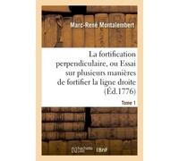 La fortification perpendiculaire, ou Essai sur plusieurs manières de fortifier Tome 1 - Marc-René Montalembert - Hachette Bnf - broché - Livre