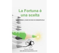 La Fortuna è una Scelta: Trasforma il Caso in Scelta Consapevole
