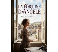 La Fortune d'Angèle: Les péripéties d'Angèle, partagée entre la vie provinciale et les aspirations parisiennes, dans un roman d'André Theuriet.
