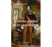 La fortune disparue du roi Louis-Philippe - Jacques Bernot - Lanore - broché - Essai