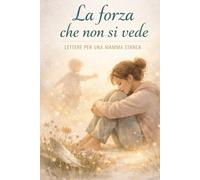 La forza che non si vede: Lettere per una mamma stanca