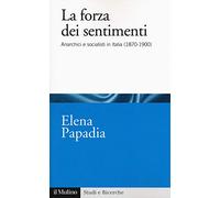 La forza dei sentimenti. Anarchici e socialisti in Italia (1870-1900)