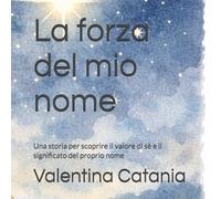 La forza del mio nome: Una storia per scoprire il valore di sè e il significato del proprio nome