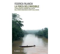 La forza dell’invisibile La rivoluzione dei sarayaku dalla difesa della foresta amazzonica ai diritti della Natura - Federica Falancia - Mimesis Edizioni - ebook (ePub) - Livre