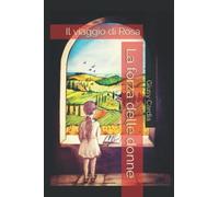 La Forza Delle Donne. Il Viaggio Di Rosa: Il Viaggio Di Rosa (Italian Edition)