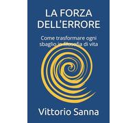 LA FORZA DELL'ERRORE: Come trasformare ogni sbaglio in filosofia di vita