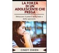 LA FORZA DI UN ADOLESCENTE CHE PREGA: Sbloccare il potere della fede e della speranza