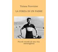 LA FORZA DI UN PADRE: Piccoli ricordi di una vita meravigliosa