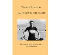 LA FORZA DI UN PADRE: Piccoli ricordi di una vita meravigliosa