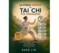 LA FORZA GENTILE DEL TAI CHI PER DIMAGRIRE: Programma illustrato di 28 giorni con oltre 50 movimenti per modellare il corpo, ridurre rigidità e ... vitalità in soli 10 minuti al giorno ¬¬¬¬¬¬¬