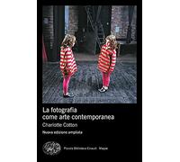 La fotografia come arte contemporanea. Ediz. a colori