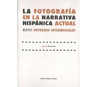 LA FOTOGRAFÍA EN LA NARRATIVA HISPÁNICA ACTUAL: Nuevos enfoques intermediales