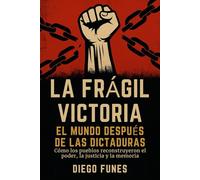 La Frágil Victoria: El Mundo Después de las Dictaduras: Cómo los pueblos reconstruyeron el poder, la justicia y la memoria, Historia política ... Latina después de los militares