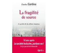 La fragilité de source Ce qu'elle dit des affaires humaines - Charles Gardou - Eres - broché - Essai