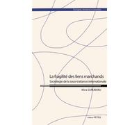 La Fragilité Des Liens Marchands - Sociologie De La Sous-Traitance Internationale
