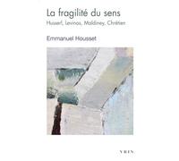 La fragilité du sens. Husserl, Levinas, Maldiney, Chrétien