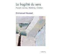 La fragilité du sens Husserl, Levinas, Maldiney, Chrétien - Emmanuel Housset - Vrin - Poche - Essai