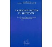LA FRAGMENTATION EN QUESTION : Des villes entre fragmentation spatiale et fragmentation sociale ? François Navez-Bouchanine (Auteur)