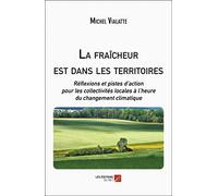 La fraîcheur est dans les territoires: Réflexions et pistes d’action pour les collectivités locales à l’heure du changement climatique