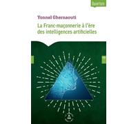 La Franc-Maçonnerie À L'ère Des Intelligences Artificielles - Manifeste Pour Une Vigilance Initiatique Dans L'âge Des Machines Pensantes