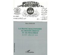 La franc-maçonnerie au Moyen-Orient et au Maghreb Fin XIXe - début XXe siècle - Eric Anduze - L'harmattan - broché - Essai