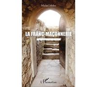La Franc-maçonnerie: Ce Qu'il Faut En Savoir