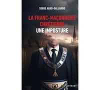 La franc-maçonnerie chrétienne, une imposture Serge Abad-Gallardo (Auteur)