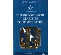 La franc-maçonnerie clarifiée pour ses initiés - tome 1, l'Apprenti Volume 1 : L'apprenti - Irène Mainguy - Dervy-Livres - broché - Guide