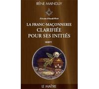 La Franc-maçonnerie clarifiée pour ses initiés : Tome 3 - Le maitre de Irène Mainguy (15 février 2013) Broché