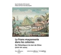 La Franc-Maçonnerie Dans Les Colonies - De L'atlantique À La Mer De Chine (Xviiie-Xxe Siècle)