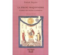 La franc-maçonnerie d'après ses textes classiques Anthologie 1599 1967 - Patrick Négrier - Detrad - broché - Livre