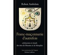 Franc-maçonnerie d'autrefois cérémonies et rituels des rites de Misraïm et de Memphis Robert Ambelain (Auteur)