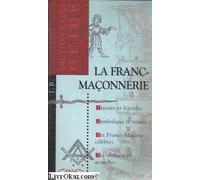 La franc-maçonnerie: Dictionnaire-guide, histoire et légendes, symbolique et rituels, les franc-maçons célèbres, les obédiences actuelles